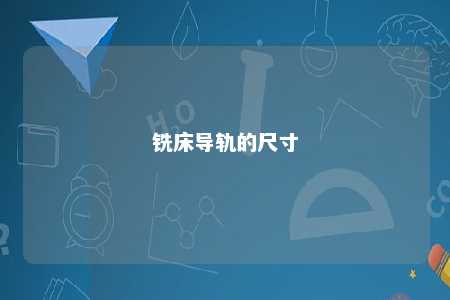 铣床导轨的尺寸 